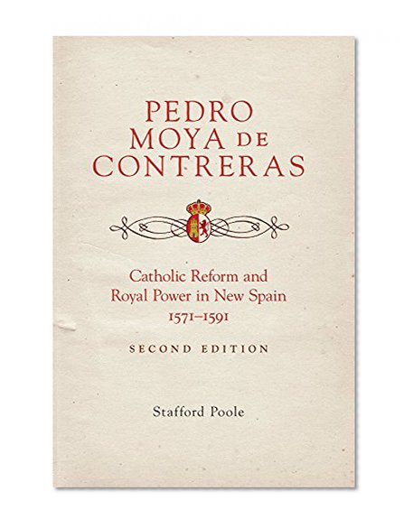 Pedro Moya de Contreras: Catholic Reform and Royal Power in New Spain, 1571â€“1591 Second Edition