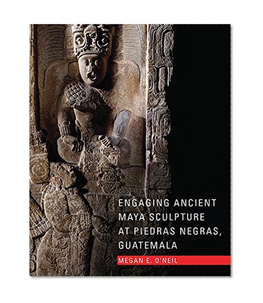 Engaging Ancient Maya Sculpture at Piedras Negras, Guatemala