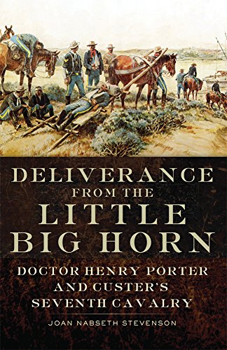 Deliverance from the Little Big Horn: Doctor Henry Porter and Custer's Seventh  Cavalry