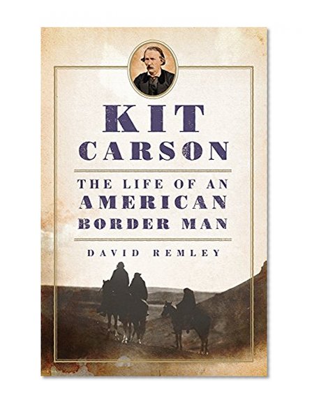 Kit Carson: The Life of an American Border Man (The Oklahoma Western Biographies)