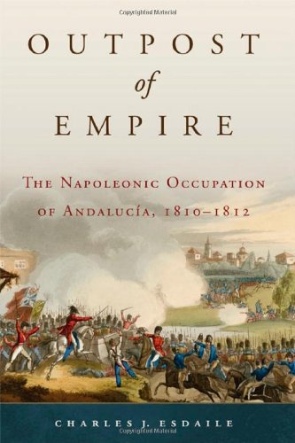 Outpost of Empire: The Napoleonic Occupation of Andalucia, 1810-1812 (Campaigns and Commanders Series)