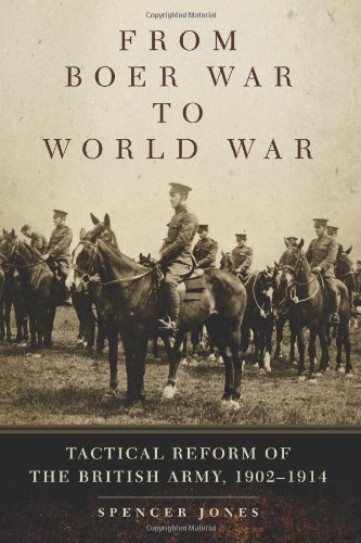 From Boer War to World War: Tactical Reform of the British Army, 1902-1914 (Campaigns and Commanders Series)