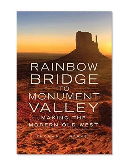 Rainbow Bridge to Monument Valley: Making the Modern Old West