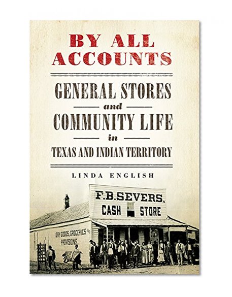By All Accounts: General Stores and Community Life in Texas and Indian Territory (Race and Culture in the American West Series)
