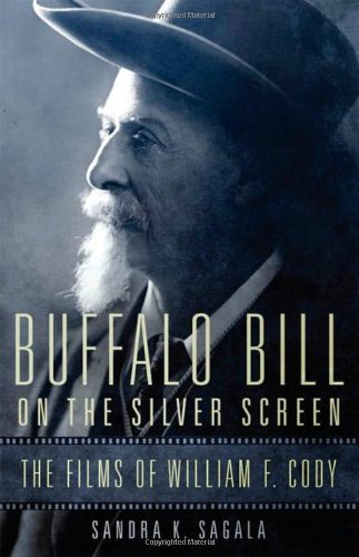 Buffalo Bill on the Silver Screen: The Films of William F. Cody (The William F. Cody Series on the History and Culture of the American West)