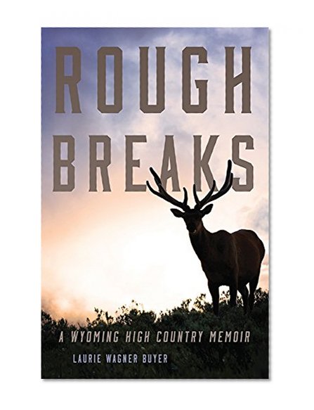 Rough Breaks: A Wyoming High Country Memoir