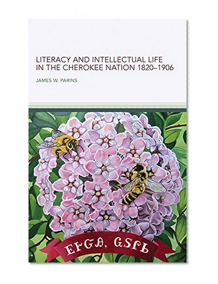 Literacy and Intellectual Life in the Cherokee Nation, 1820â€“1906 (American Indian Literature and Critical Studies Series)