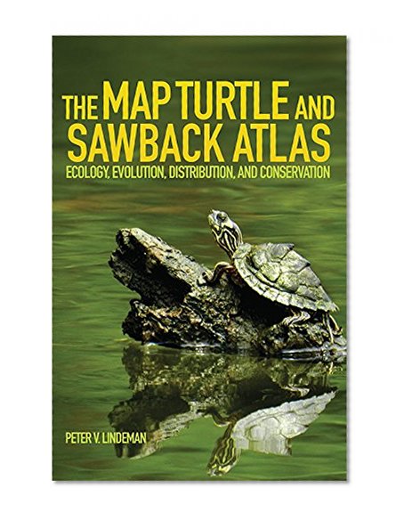 The Map Turtle and Sawback Atlas: Ecology, Evolution, Distribution, and Conservation (Animal Natural History Series)