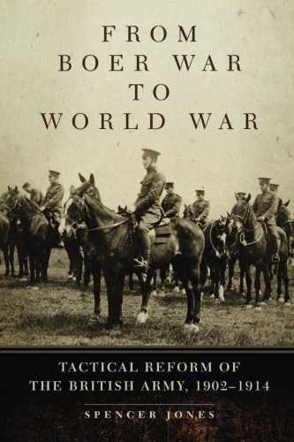 From Boer War to World War: Tactical Reform of the British Army, 1902–1914 (Campaigns and Commanders Series)