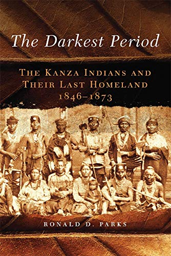 The Darkest Period: The Kanza Indians and Their Last Homeland, 1846â€“1873 (Volume 273) (The Civilization of the American Indian Series)