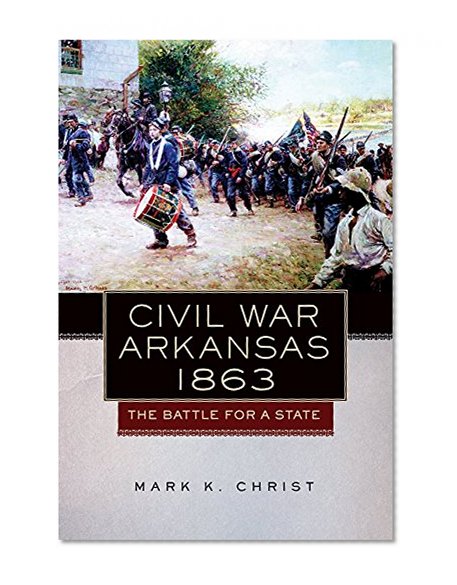 Book Cover Civil War Arkansas, 1863: The Battle for a State (Campaigns and Commanders Series)