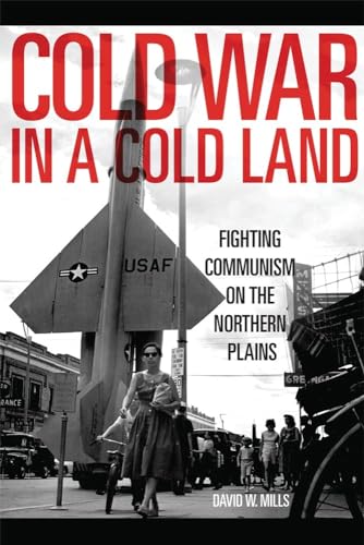 Cold War in a Cold Land: Fighting Communism on the Northern Plains