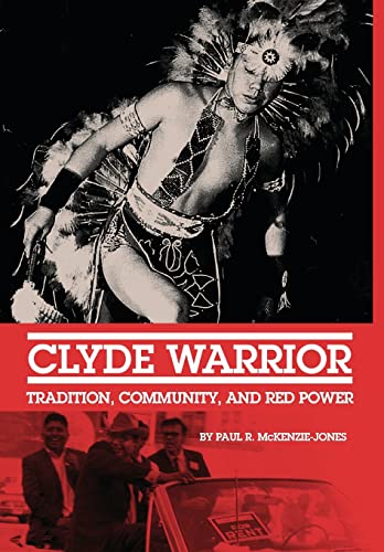 Clyde Warrior: Tradition, Community, and Red Power (Volume 10) (New Directions in Native American Studies Series)