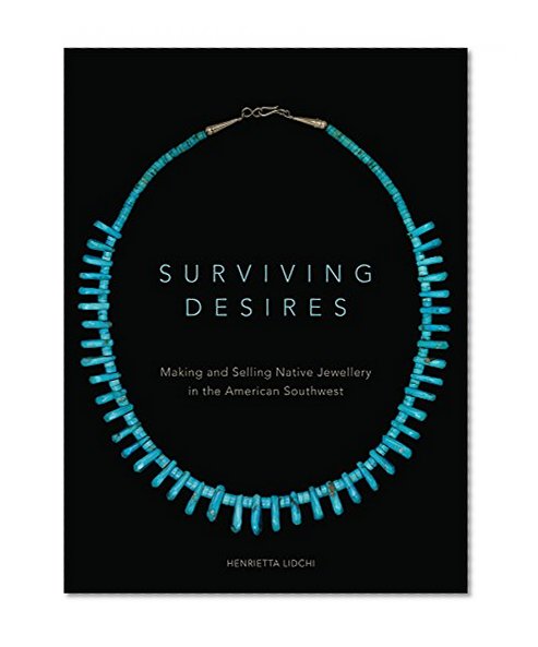 Surviving Desires: Making and Selling Native Jewellery in the American Southwest