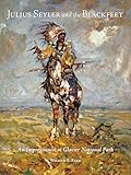 Julius Seyler and the Blackfeet: An Impressionist at Glacier National Park (Volume 7) (The Charles M. Russell Center Series on Art and Photography of the American West)