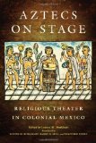 Aztecs on Stage: Religious Theater in Colonial Mexico