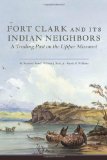 Fort Clark and Its Indian Neighbors: A Trading Post on the Upper Missouri