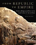 From Republic to Empire: Rhetoric, Religion, and Power in the Visual Culture of Ancient Rome (Oklahoma Series in Classical Culture)