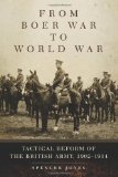 From Boer War to World War: Tactical Reform of the British Army, 1902-1914 (Campaigns and Commanders Series)