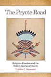 The Peyote Road: Religious Freedom and the Native American Church (Volume 265) (The Civilization of the American Indian Series)