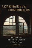 Assassination and Commemoration: JFK, Dallas, and The Sixth Floor Museum at Dealey Plaza