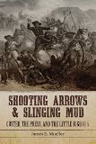 Shooting Arrows and Slinging Mud: Custer, the Press, and the Little Bighorn