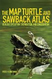The Map Turtle and Sawback Atlas: Ecology, Evolution, Distribution, and Conservation (Animal Natural History Series)