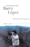 Conversations with Barry Lopez: Walking the Path of Imagination
