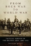 From Boer War to World War: Tactical Reform of the British Army, 1902–1914 (Campaigns and Commanders Series)
