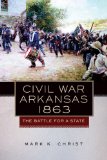 Civil War Arkansas, 1863: The Battle for a State (Campaigns and Commanders Series)
