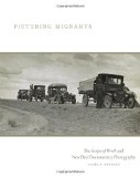 Picturing Migrants: The Grapes of Wrath and New Deal Documentary Photography (The Charles M. Russell Center Series on Art and Photography of the American West)