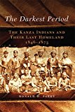 The Darkest Period: The Kanza Indians and Their Last Homeland, 1846–1873 (The Civilization of the American Indian Series)