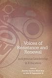 Voices of Resistance and Renewal: Indigenous Leadership in Education