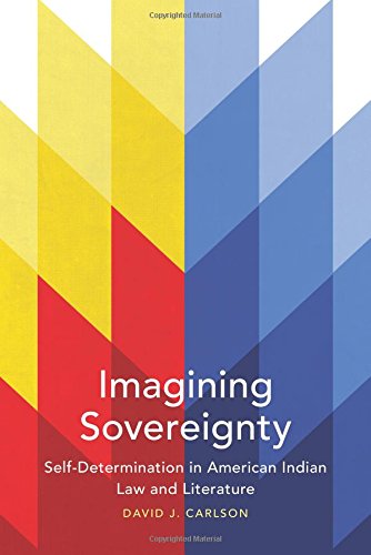 Imagining Sovereignty: Self-Determination in American Indian Law and Literature (American Indian Literature and Critical Studies Series)
