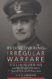 Rediscovering Irregular Warfare: Colin Gubbins and the Origins of Britain’s Special Operations Executive (Campaigns and Commanders Series)