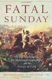 Fatal Sunday: George Washington, the Monmouth Campaign, and the Politics of Battle (Campaigns and Commanders Series)
