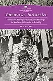 Colonial Intimacies: Interethnic Kinship, Sexuality, and Marriage in Southern California, 1769–1885 (Volume 5) (Before Gold: California under Spain and Mexico Series)