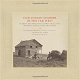 Our Indian Summer in the Far West: An Autumn Tour of Fifteen Thousand Miles in Kansas, Texas, New Mexico, Colorado, and the Indian Territory (The ... and Photography of the American West Series)