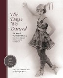 The Days We Danced: The Story of My Theatrical Family From Florenz Ziegfeld to Arthur Murray and Beyond