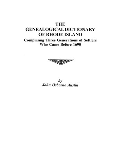 Genealogical Dictionary of Rhode Island: Comprising Three Generations of Settlers who came Before 1690