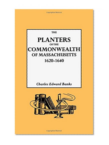 The Planters of the Commonwealth. A Study of the Emigrants and Emigration in Colonial Times to Which Are Added Lists of Passengers to Boston and to ... Their Settlement in Massachusetts, 1620-1640