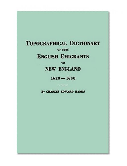 Topographical Dictionary of 2885 English Emigrants to New England, 1620-1650