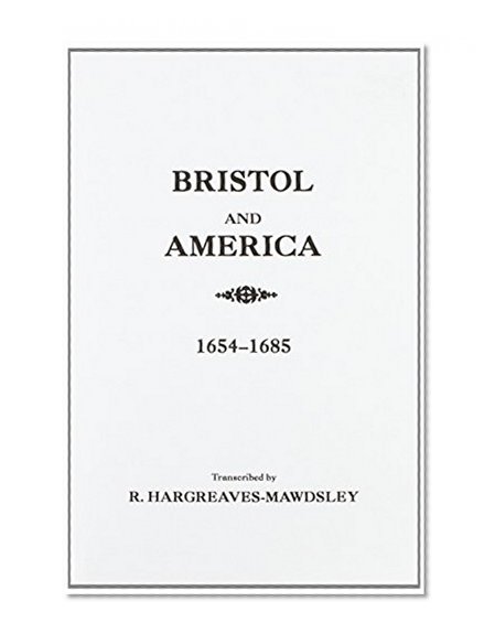 Bristol and America : A Record of the First Settlers in the Colonies of North America, 1654-1685