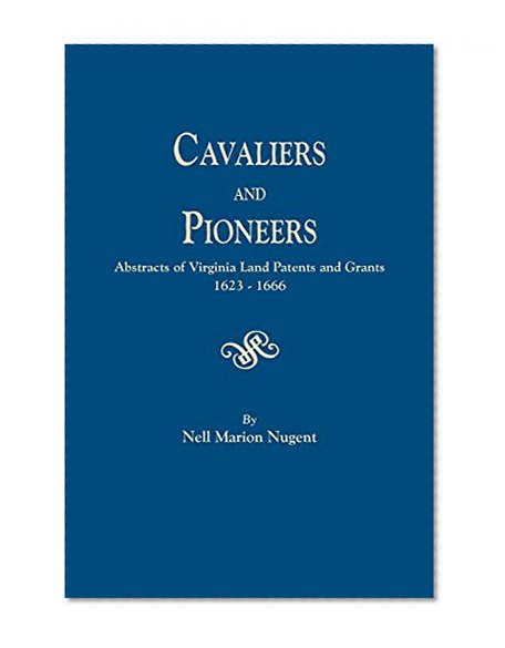 Cavaliers & Pioneers: Abstracts of Virginia Land Patents & Grants, 1623-1666