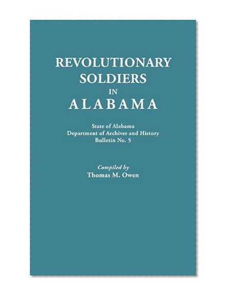 Revolutionary Soldiers in Alabama. State of Alabama, Department of Archives and History. Bulletin No. 5 (Bulletin / State of Alabama, Department of Archives and Hist)