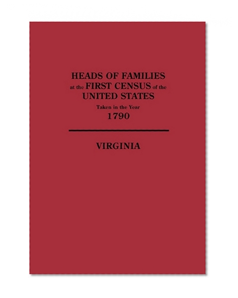 Heads of Families at the First Census of the United States Taken in the Year 1790 Virginia: Records of the State Enumerations 1782 to 1785