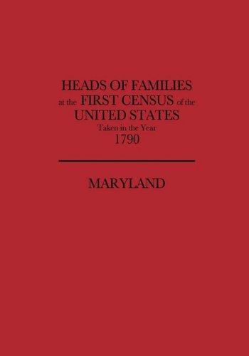 Heads of Families at the First Census of the United States, Taken in the Year 1790: Maryland