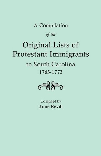 A Compilation of the Original Lists of Protestant Immigrants to South Carolina, 1763-1773