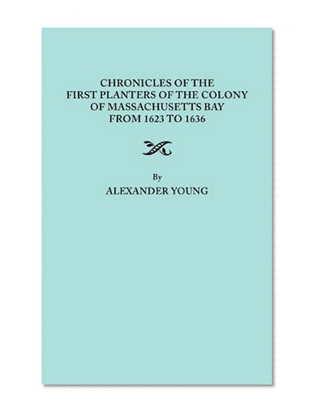Chronicles of the First Planters of the Colony of Massachusetts Bay from 1623 to 1636