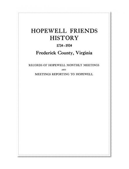 Hopewell Friends History, 1734-1934, Frederick County, Virginia Records of